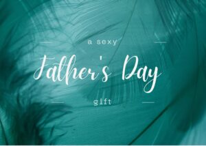 Text reads, "A Sexy Father's Day Gift" set over a teal background overlayed with ostrich feathers.